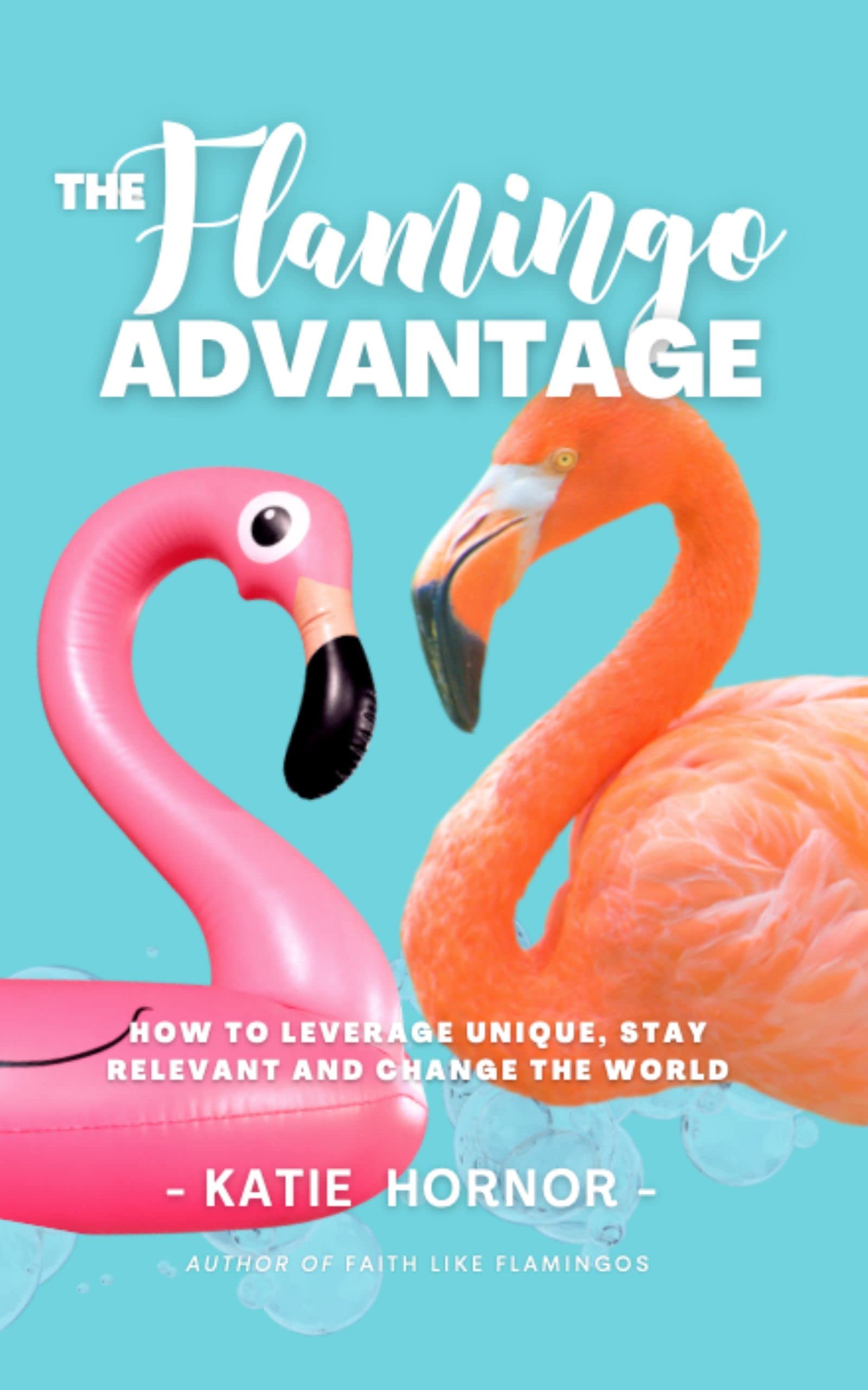 The Flamingo Advantage: How to Leverage Unique, Stay Relevant and Change the World (Kindle Edition)