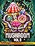 Mushroom Coloring Book Vol 3: Adult Coloring Book Features Mushroom, Fungi, Mycology For Stress Relief and Relaxation