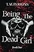 Being The Dead Girl by TM Perkins
