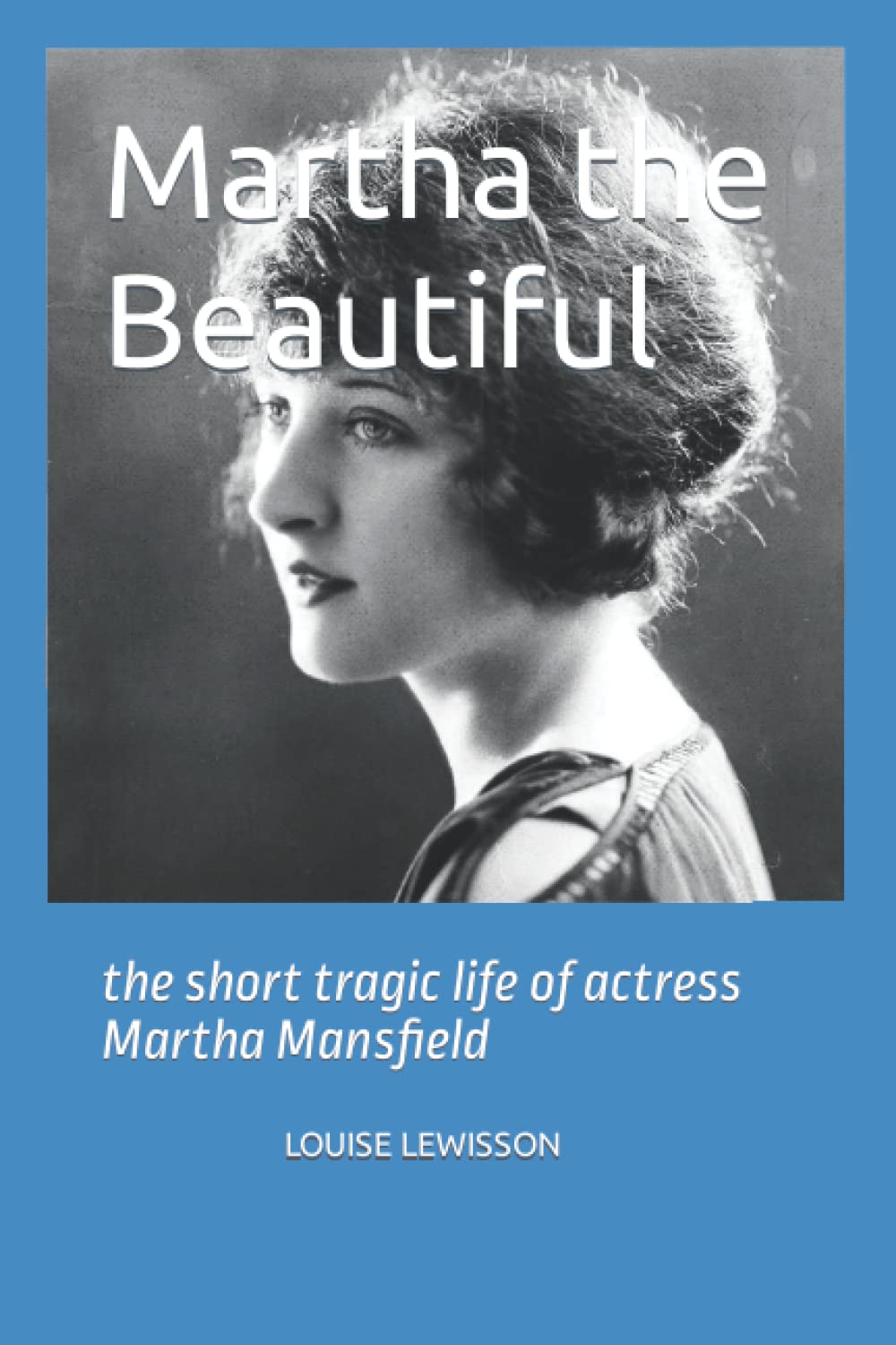 Martha the Beautiful: the short tragic life of actress Martha Mansfield (Paperback)