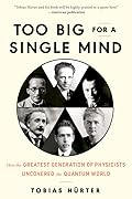 Too Big for a Single Mind: How the Greatest Generation of Physicists Uncovered the Quantum World