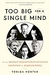 Too Big for a Single Mind: How the Greatest Generation of Physicists Uncovered the Quantum World