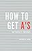 How To Get A's Without Tryi...