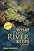 What This River Keeps: A No...