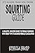 SQUIRTING GUIDE: A HOLISTIC AMAZING GUIDE TO FEMALE PLEASURE WITH GREAT TIPS TO ACHIEVE FEMALE EJACULATION