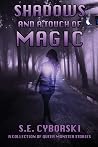 Shadows and A Touch Of Magic by S.E. Cyborski Shadows and A Touch Of Magic by S.E. Cyborski