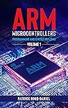 ARM Microcontrollers: Programming and Circuit Building Volume 1 ARM Microcontrollers: Programming and Circuit Building Volume 1
