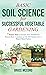 Basic Soil Science for Successful Vegetable Gardening: 7 Simple Steps to Ensure Your Traditional, Raised-Bed, Container, or No-Till Garden Isn't a Weed-Filled Failure