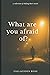 What Are You Afraid Of?: A ...