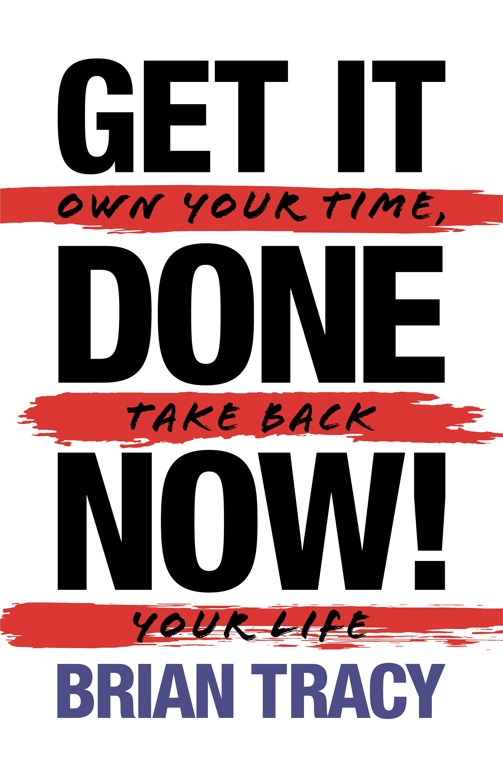 Get it Done Now!: Own Your Time, Take Back Your Life (Kindle Edition)