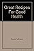 Great Recipes For Good Health