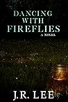 Dancing With Fireflies by J.R.   Lee