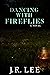 Dancing With Fireflies by J.R.   Lee