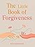 The Little Book of Forgiveness: Bring the art and power of forgiveness into your life (The Gaia Little Books)