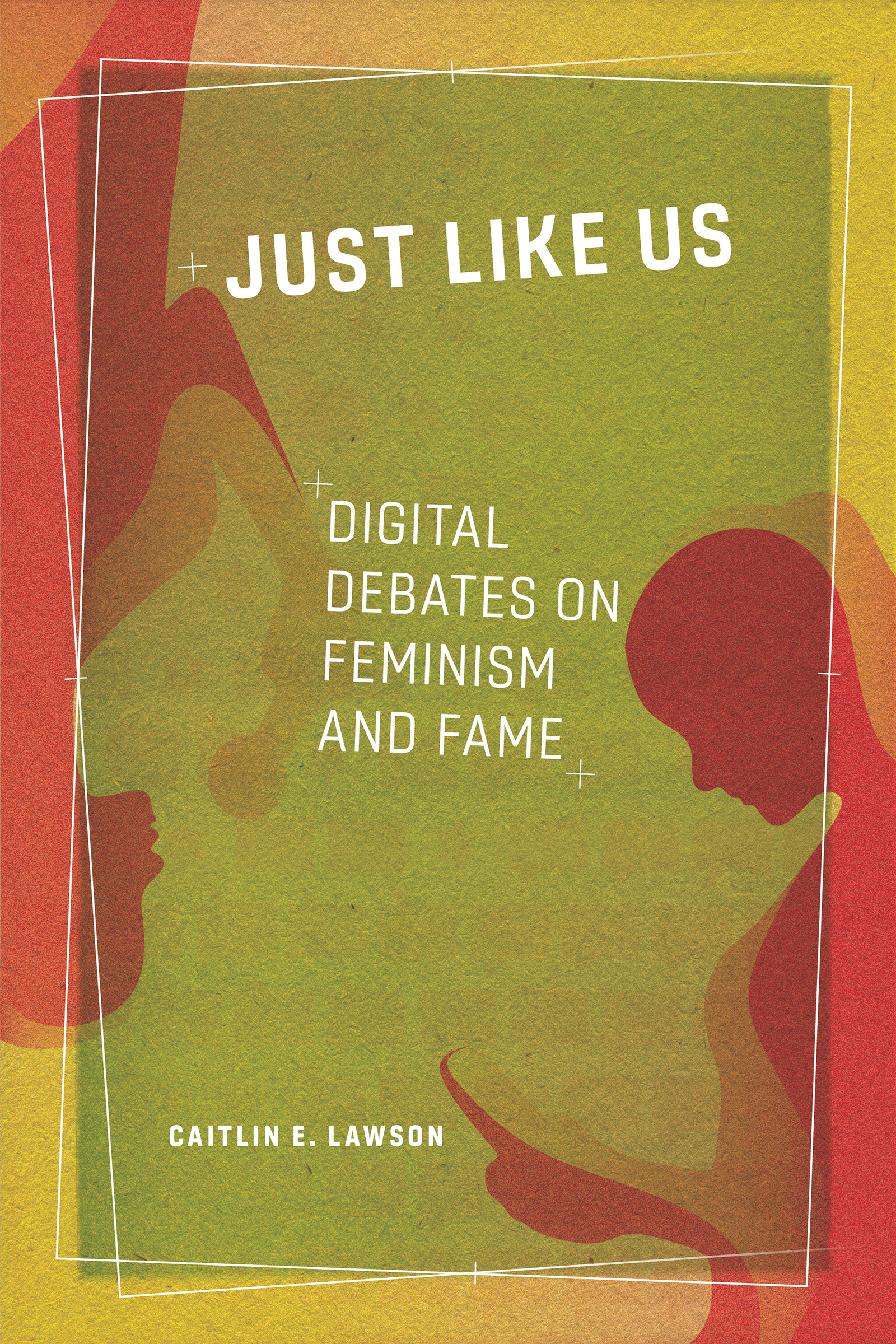 Just Like Us: Digital Debates on Feminism and Fame (Hardcover)
