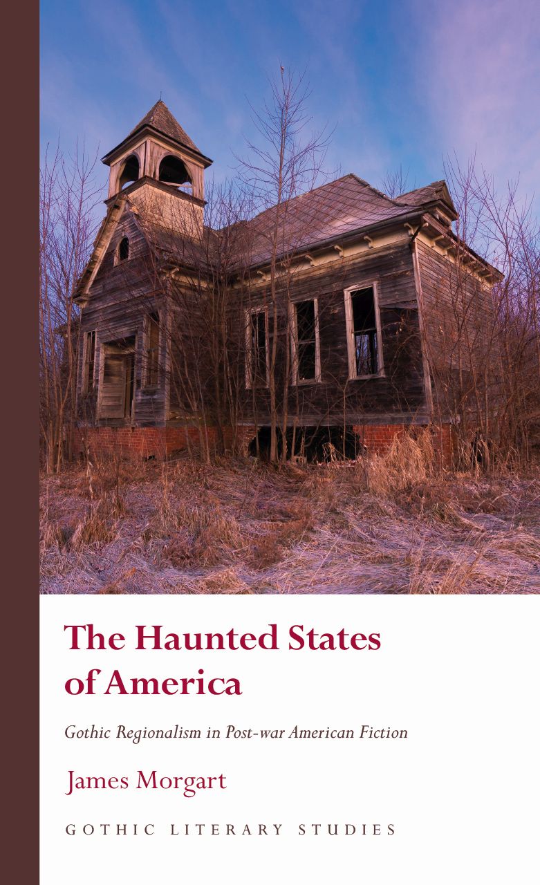 The Haunted States of America: Gothic Regionalism in Post-war American Fiction (Gothic Literary Studies)