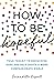 How to Be Hopeful: A Practical Toolkit For a Life Full of Hope and Well-Being