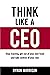 Think Like A CEO: Stop reacting, get out of your own head and take control of your role (The Effective CEO)