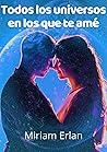 Todos los universos en los que te amé: Novela romántica autoconclusiva e independiente, ciencia ficción, viaje en el tiempo, universos paralelos. (Diario de una Viajera en el Tiempo) (Spanish Edition)