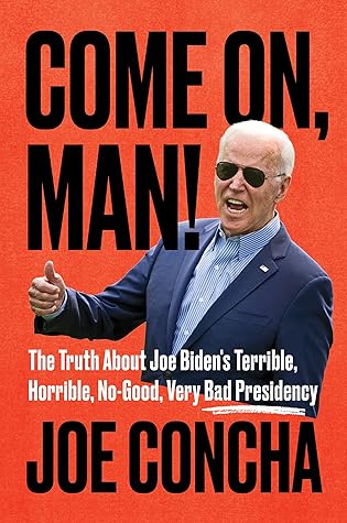 Come On, Man!: The Truth About Joe Biden's Terrible, Horrible, No-Good, Very Bad Presidency