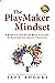 The Playmaker Mindset: A Radically Fun Way To Build a Culture of Teamwork and Instant Innovation