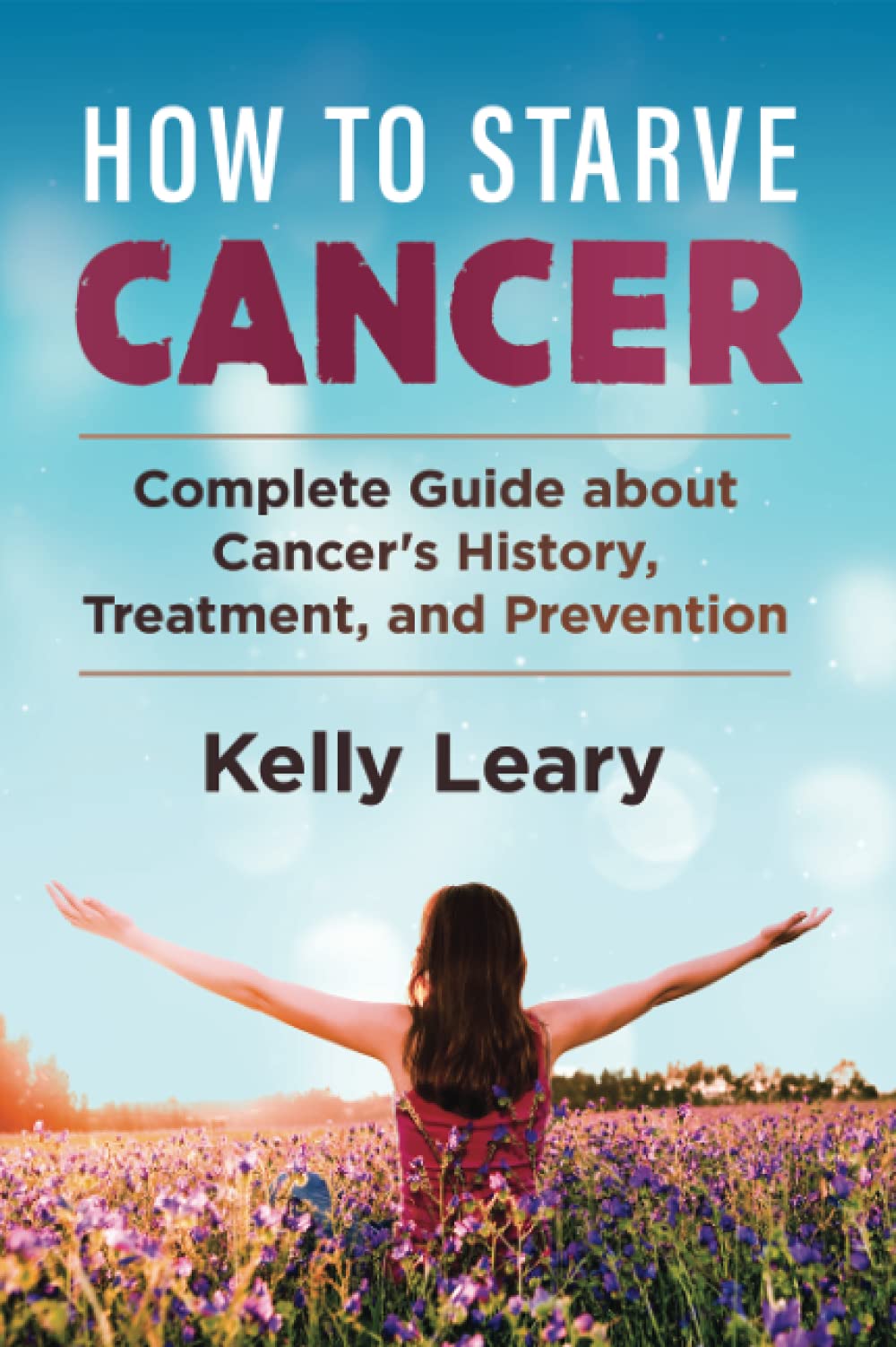 How to starve cancer. Complete Guide about Cancer's History, Treatment, and Prevention (Paperback)