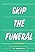 Skip the Funeral by Bill Goldstein