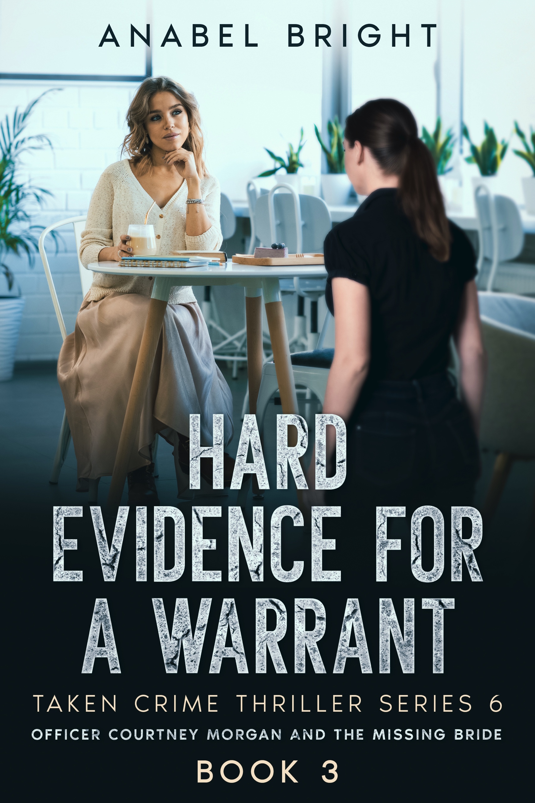 Hard Evidence For A Warrant : "Where There Are Clues There Is Proof" (Book 3 of 6, Taken Crime Thriller Series 6- Officer Courtney Morgan and the missing Bride)