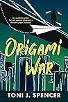 Origami War by Toni J. Spencer