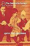 The Delacorte Review Issue 7: Unto The Children The Delacorte Review Issue 7: Unto The Children