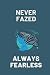 Never Fazed Always Fearless...