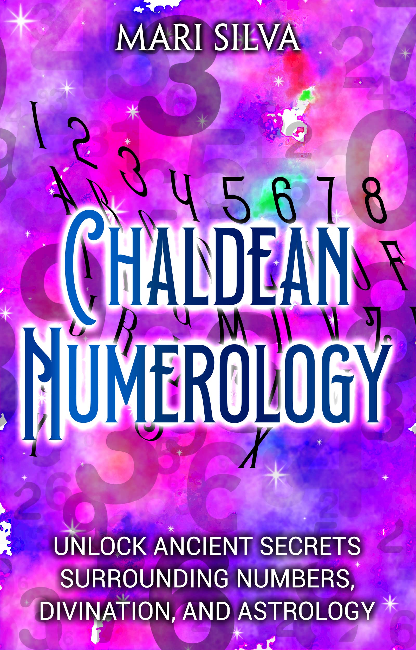 Chaldean Numerology: Unlock Ancient Secrets Surrounding Numbers, Divination, and Astrology (Spiritual Symbols)