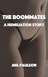 The Roommates: A Humiliation Story The Roommates: A Humiliation Story