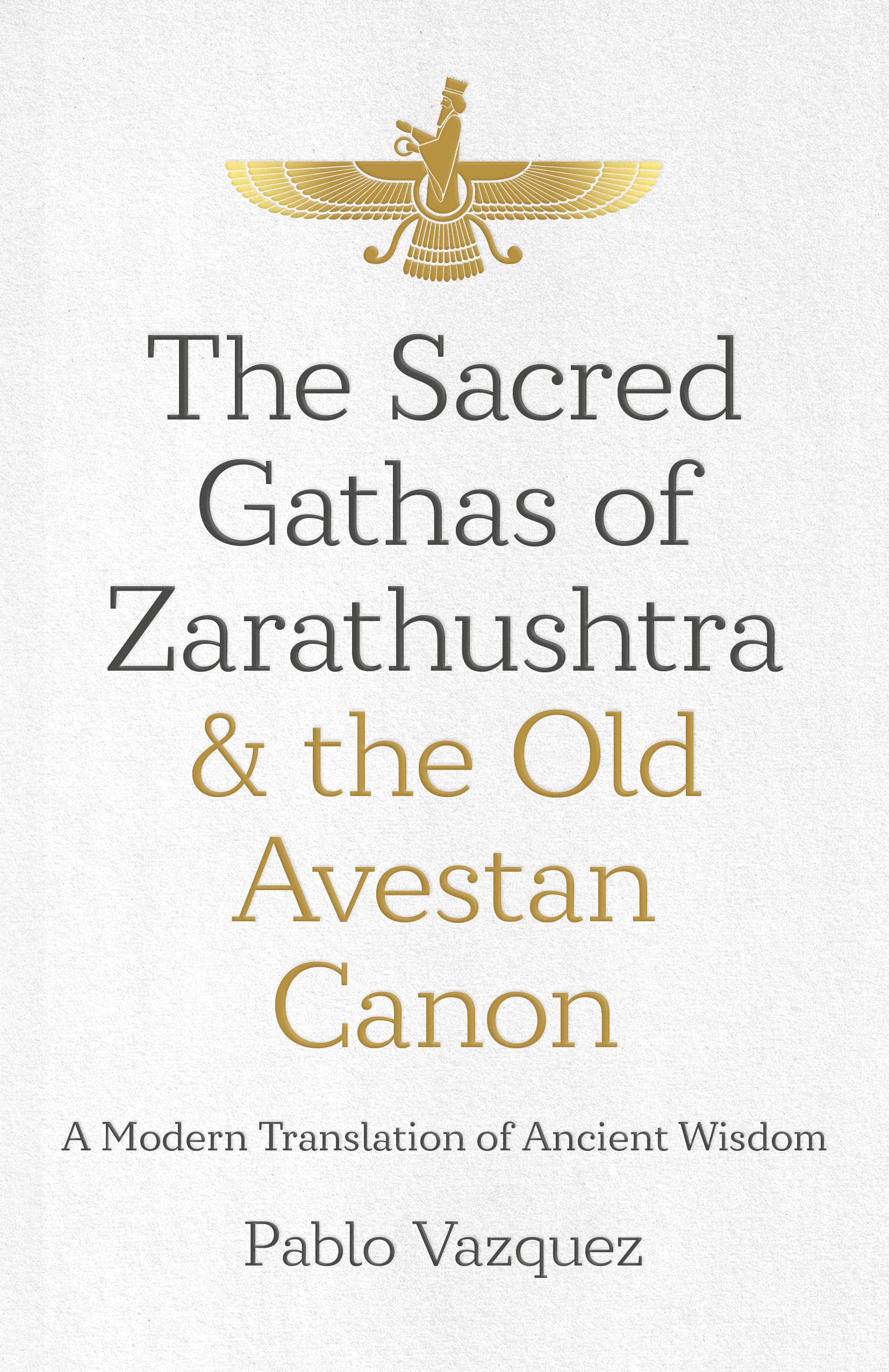 The Sacred Gathas of Zarathushtra & the Old Avestan Canon: A Modern Translation of Ancient Wisdom (Paperback)