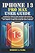 IPHONE 13 PRO MAX USER GUIDE: A Complete Step By Step Instruction Manual for Beginners & Seniors to Learn How to Use the New iPhone 13 Pro Max With iOS Tips & Tricks