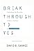 Break Through To Yes: Unlocking the Possible within a Culture of Collaboration: Updated and Revised Edition
