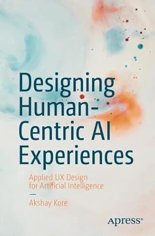 Designing Human-Centric AI Experiences: Applied UX Design for Artificial Intelligence (Design Thinking)