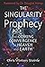 The Singularity Prophecy: The Coming Convergence of Heaven and Earth