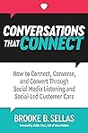 Conversations That Connect: How to Connect, Converse, and Convert Through Social Media Listening and Social-Led Customer Care Conversations That Connect: How to Connect, Converse, and Convert Through Social Media Listening and Social-Led Customer Care