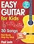 Easy Guitar Lessons for Kids + Video: Beginner Guitar for Children and Teens with 30 Songs. First Book Step by Step (+ Free Audio)