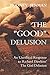 The Good Delusion: An Unethical Response to Richard Dawkins The God Delusion