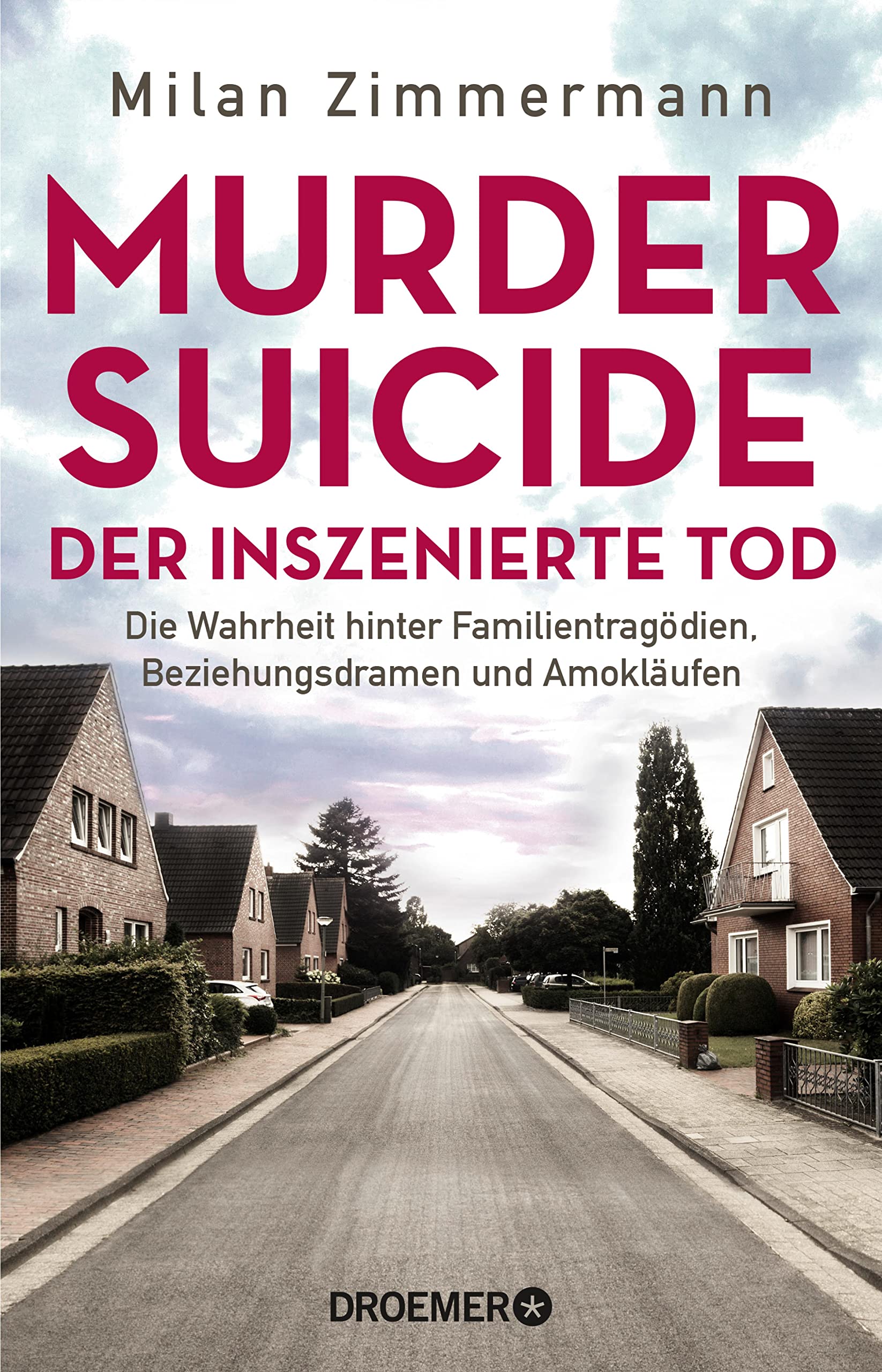 Murder Suicide – der inszenierte Tod: Die Wahrheit hinter Familientragödien, Beziehungsdramen und Amokläufen | True Crime zum Thema erweiterte Suizide (German Edition)