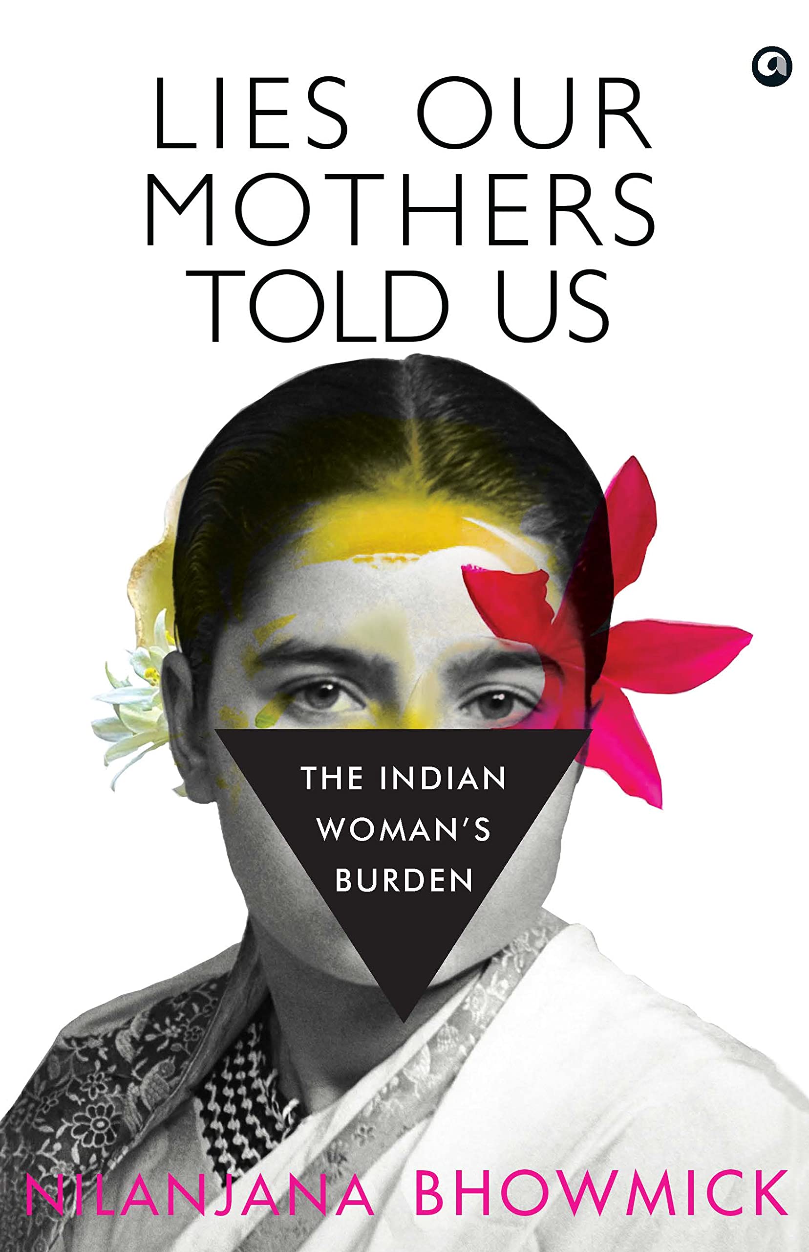 LIES OUR MOTHERS TOLD US The Indian Woman’s Burden (Kindle Edition)