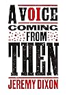 A Voice Coming From Then by Jeremy  Dixon
