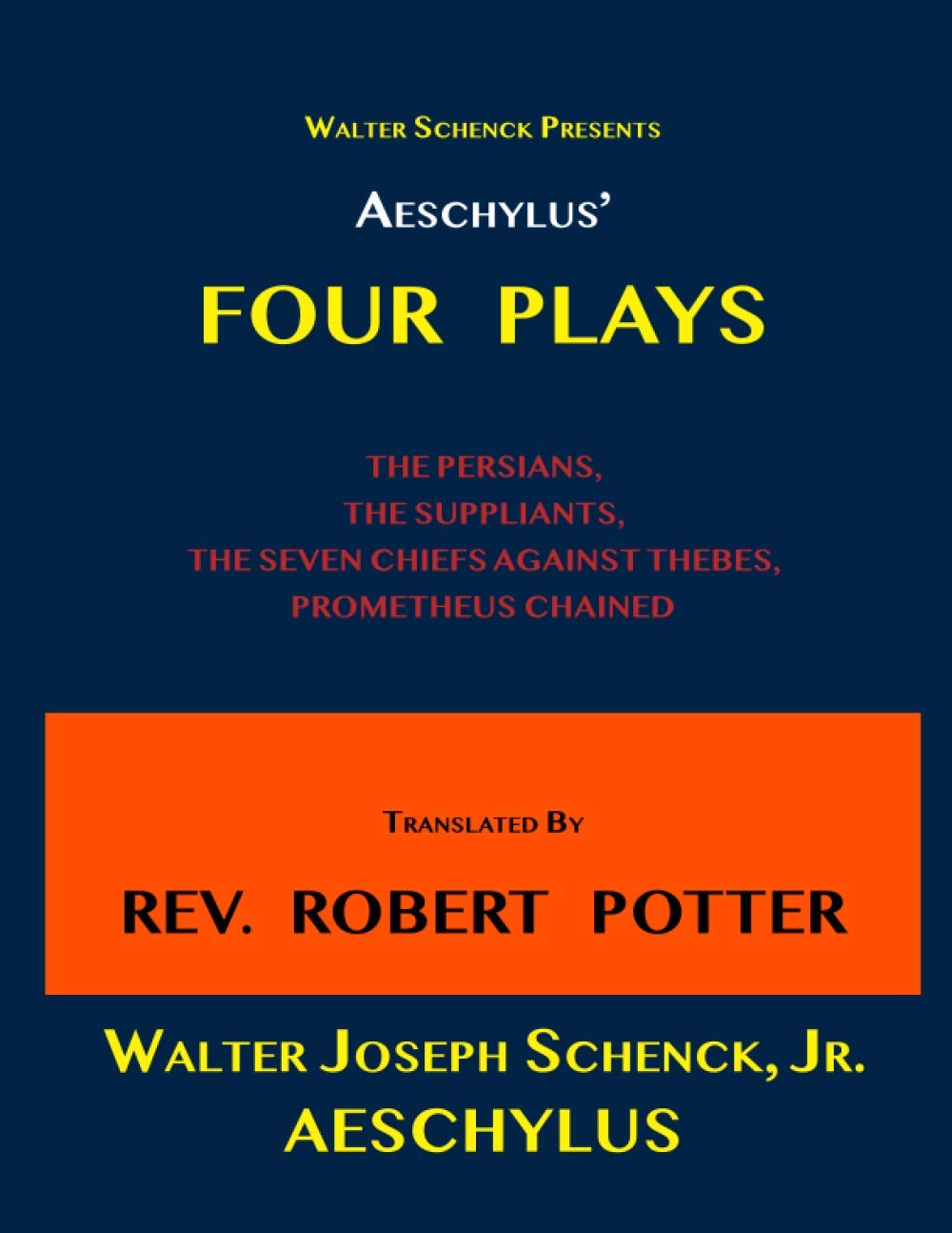 Walter Schenck Presents AESCHYLUS’ FOUR PLAYS THE PERSIANS, THE SUPPLIANTS, THE SEVEN CHIEFS AGAINST THEBES, PROMETHEUS CHAINED Translated By REV. ROBERT POTTER