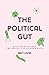 The Political Gut: Quantum Nutrients, Two Brains, Upside-Down Diets