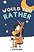Would You Rather: A Big Brain Game of Side-Splitting Questions that Will Have Kids, Families, and Friends Begging for More (Game and Activity Book Gift Ideas)
