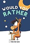 Would You Rather: A Big Brain Game of Side-Splitting Questions that Will Have Kids, Families, and Friends Begging for More (Game and Activity Book Gift Ideas)