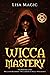 Wicca Mastery: 3 BOOKS in 1...