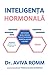 Inteligenţa hormonală : ghid complet pentru calmarea furtunii hormonale şi restabilirea naturală a sănătăţii